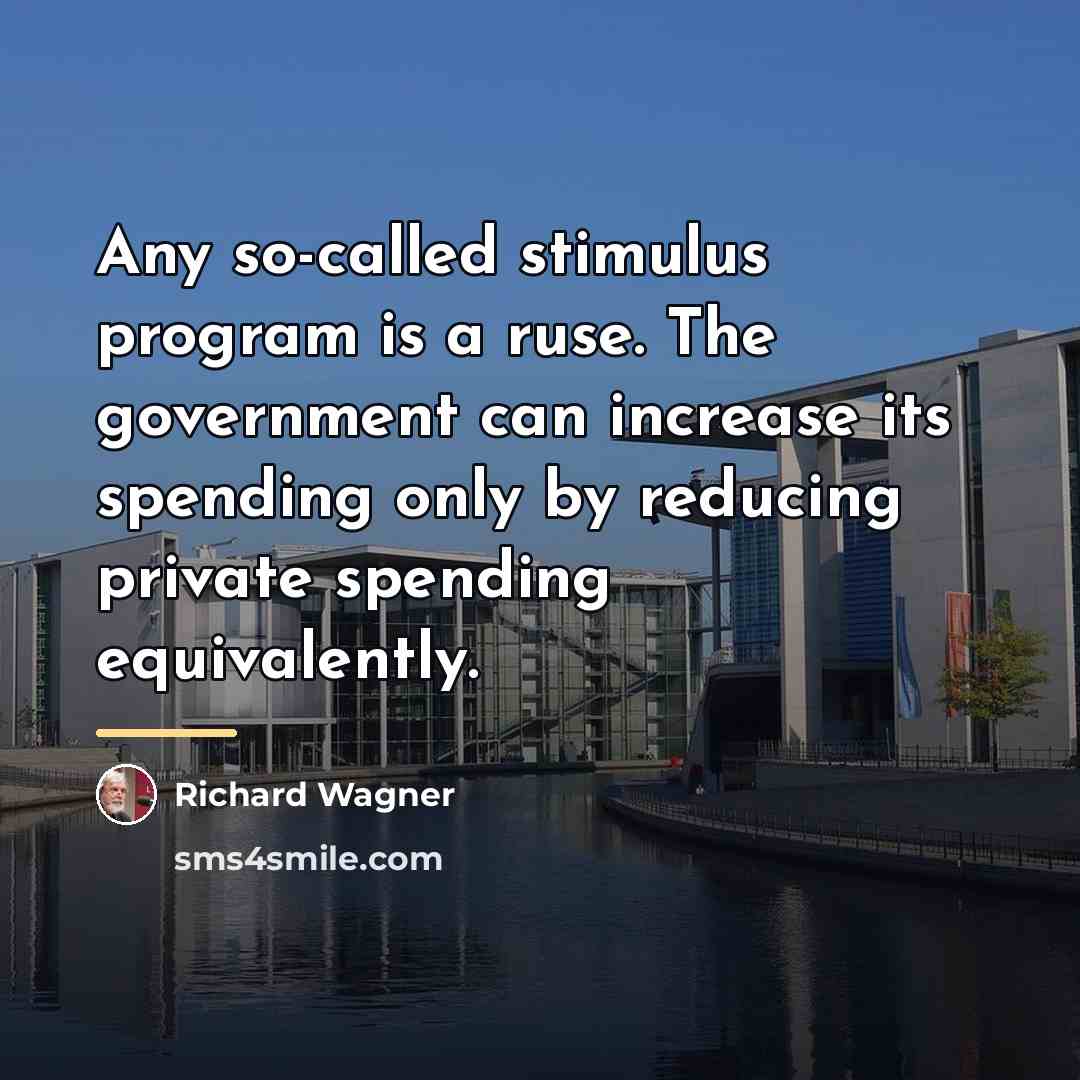 “Any so-called stimulus program is a ruse. The government can…” quote by Richard Wagner
