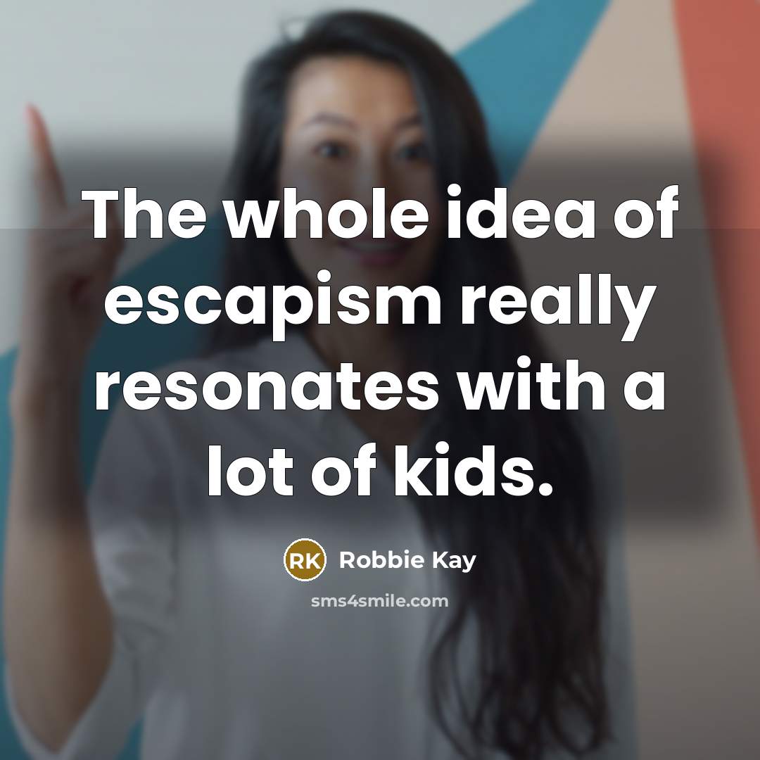 “The whole idea of escapism really resonates with a lot…” quote by Robbie Kay