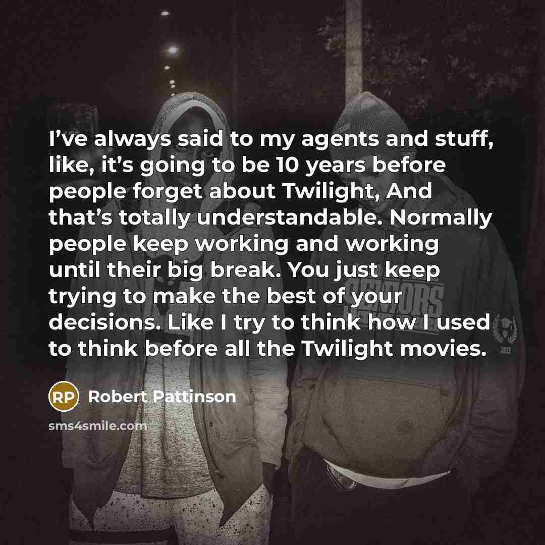 “I’ve always said to my agents and stuff, like, it’s…” quote by Robert Pattinson