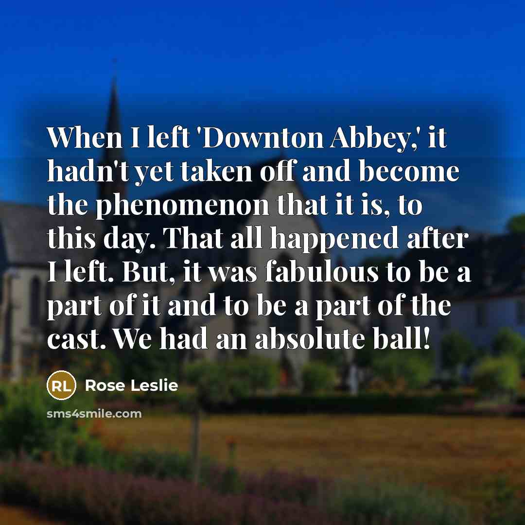 “When I left 'Downton Abbey,' it hadn't yet taken off…” quote by Rose Leslie
