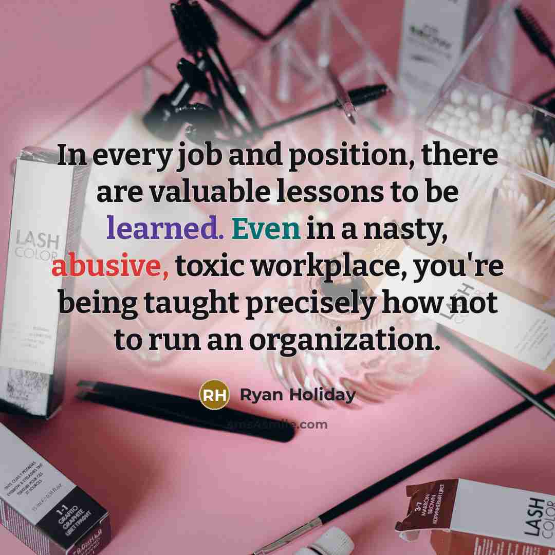 “In every job and position, there are valuable lessons to…” quote by Ryan Holiday