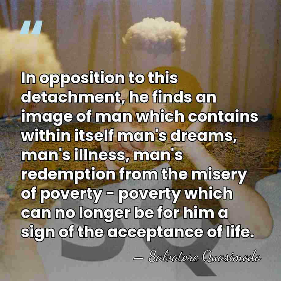In opposition to this detachment, he finds an image of man which&hellip; - Salvatore Quasimodo