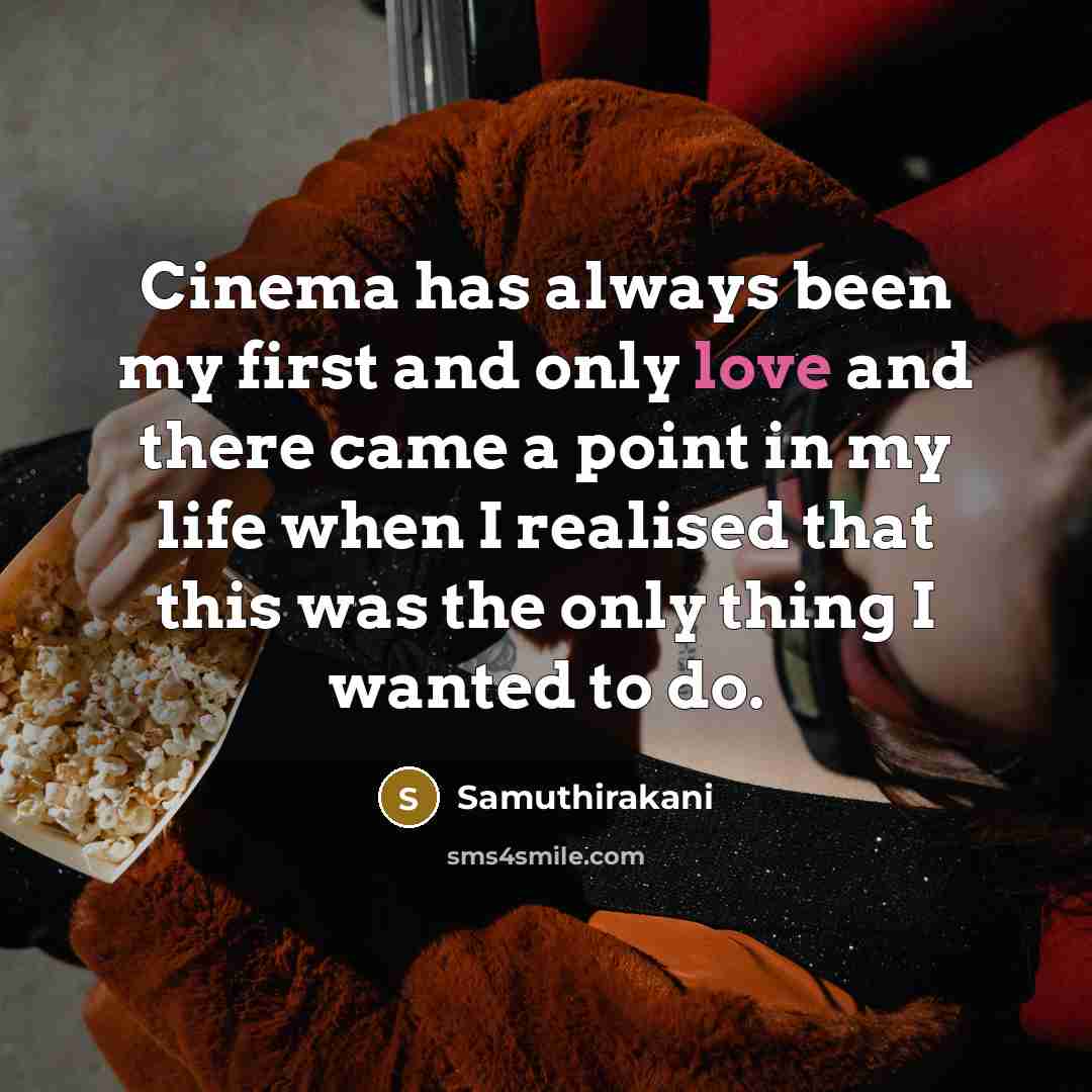 “Cinema has always been my first and only love and…” quote by Samuthirakani