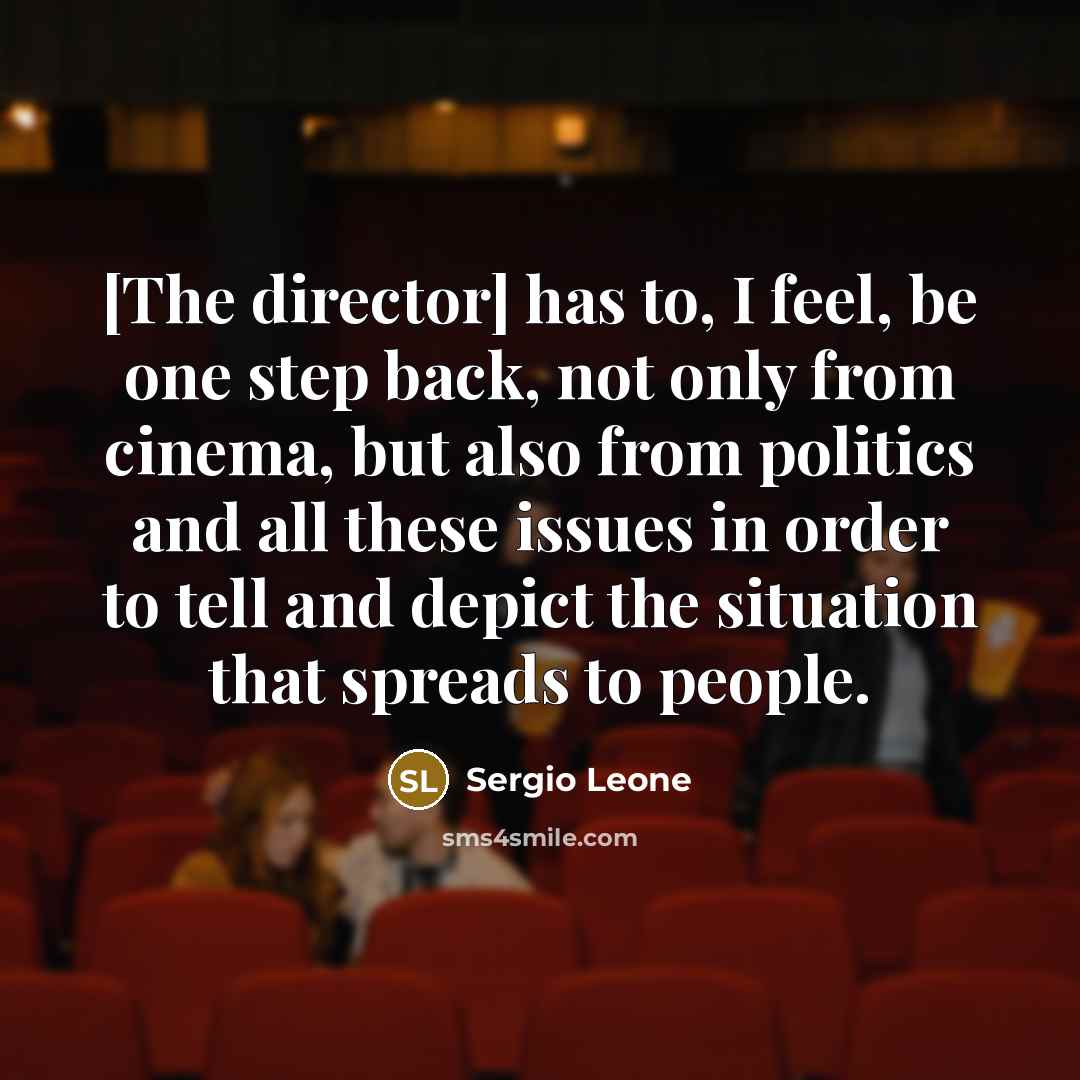 “[The director] has to, I feel, be one step back,…” quote by Sergio Leone