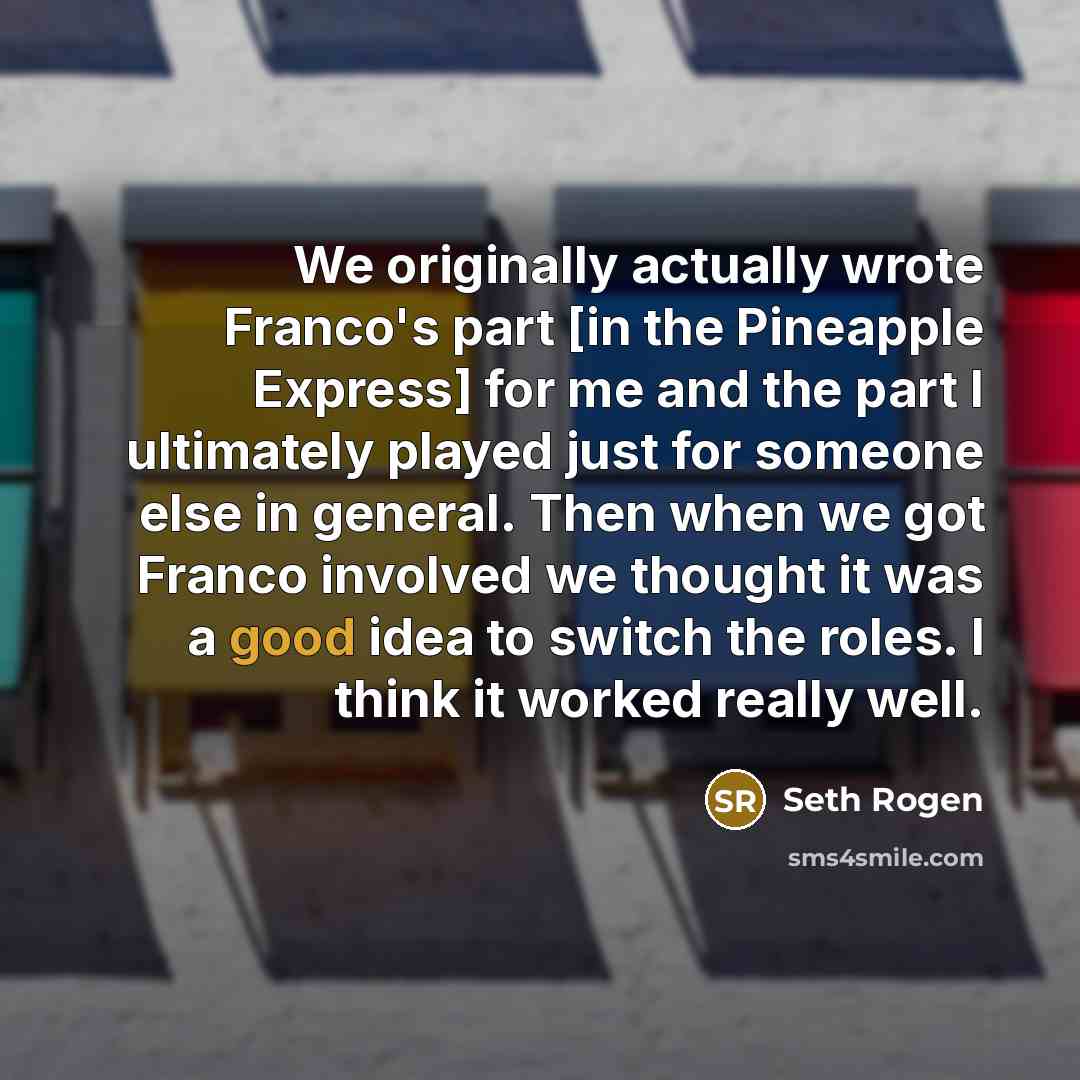 “We originally actually wrote Franco's part [in the Pineapple Express]…” quote by Seth Rogen
