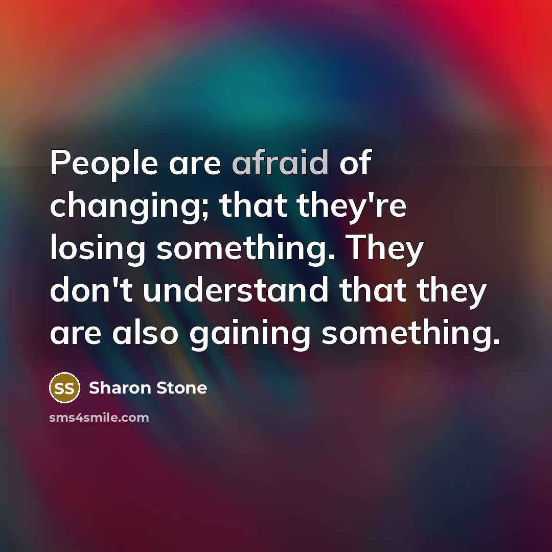 “People are afraid of changing; that they're losing something. They…” quote by Sharon Stone