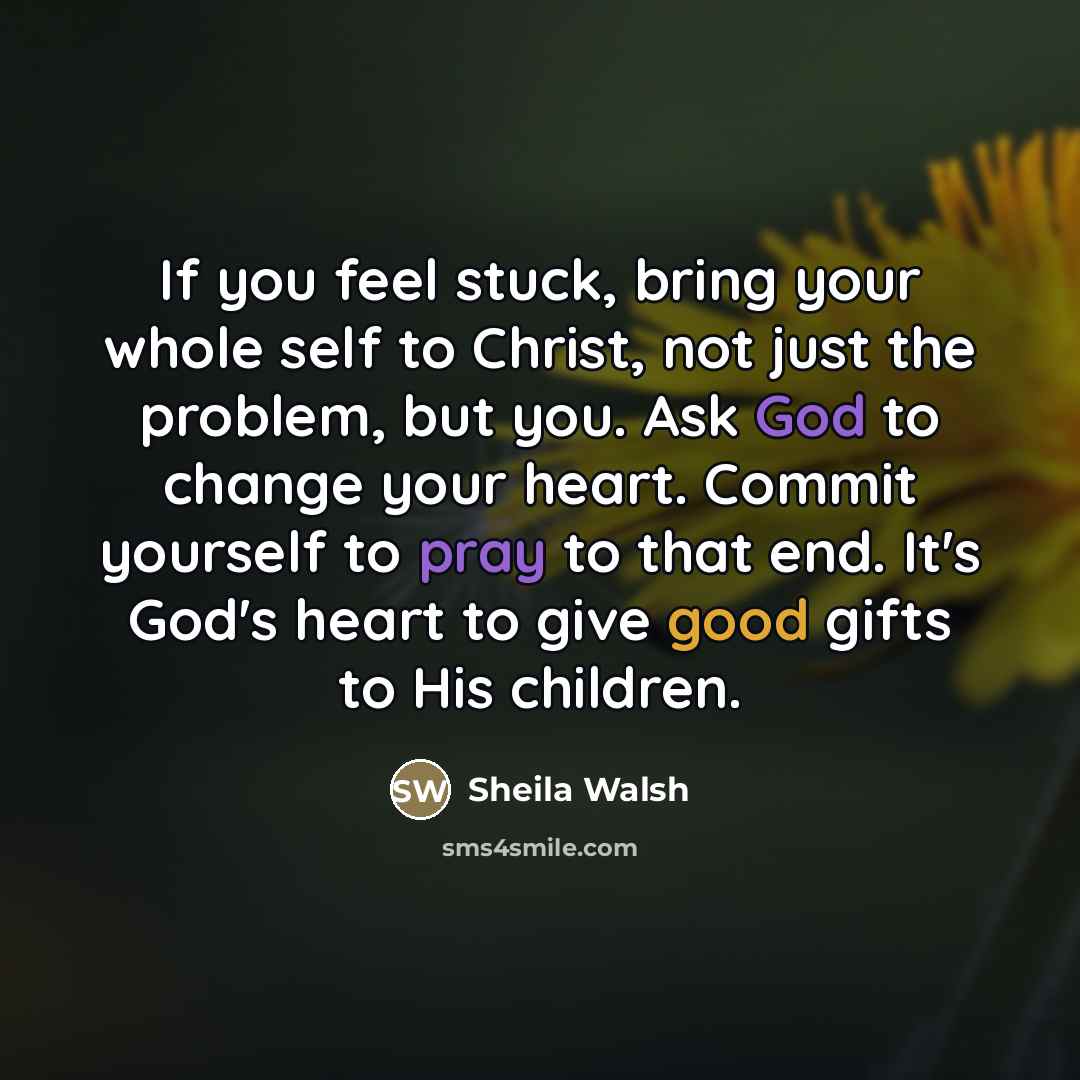 “If you feel stuck, bring your whole self to Christ,…” quote by Sheila Walsh