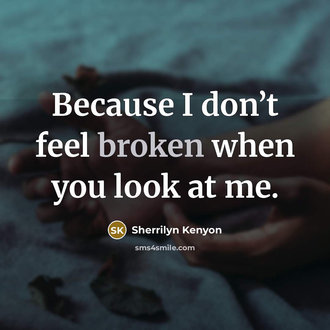“Because I don’t feel broken when you look at me.…” quote by Sherrilyn Kenyon