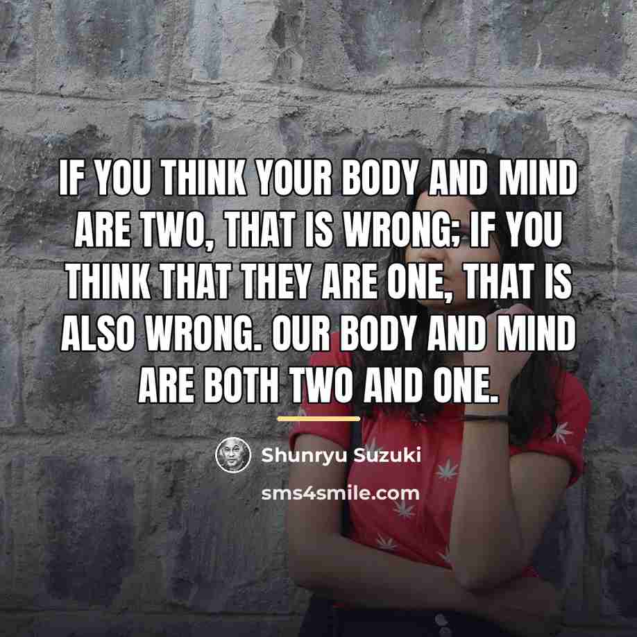 “If you think your body and mind are two, that…” quote by Shunryu Suzuki