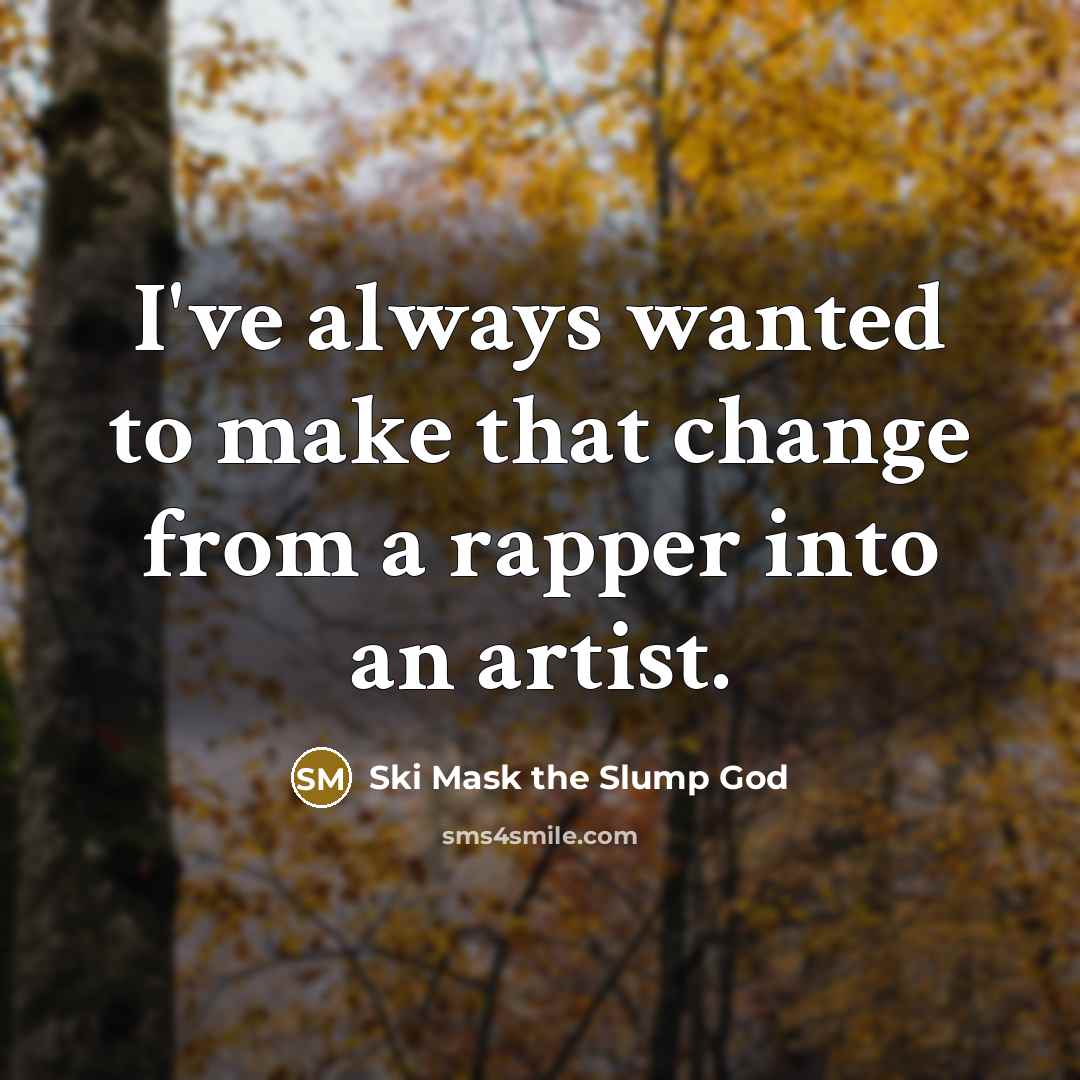 “I've always wanted to make that change from a rapper…” quote by Ski Mask the Slump God
