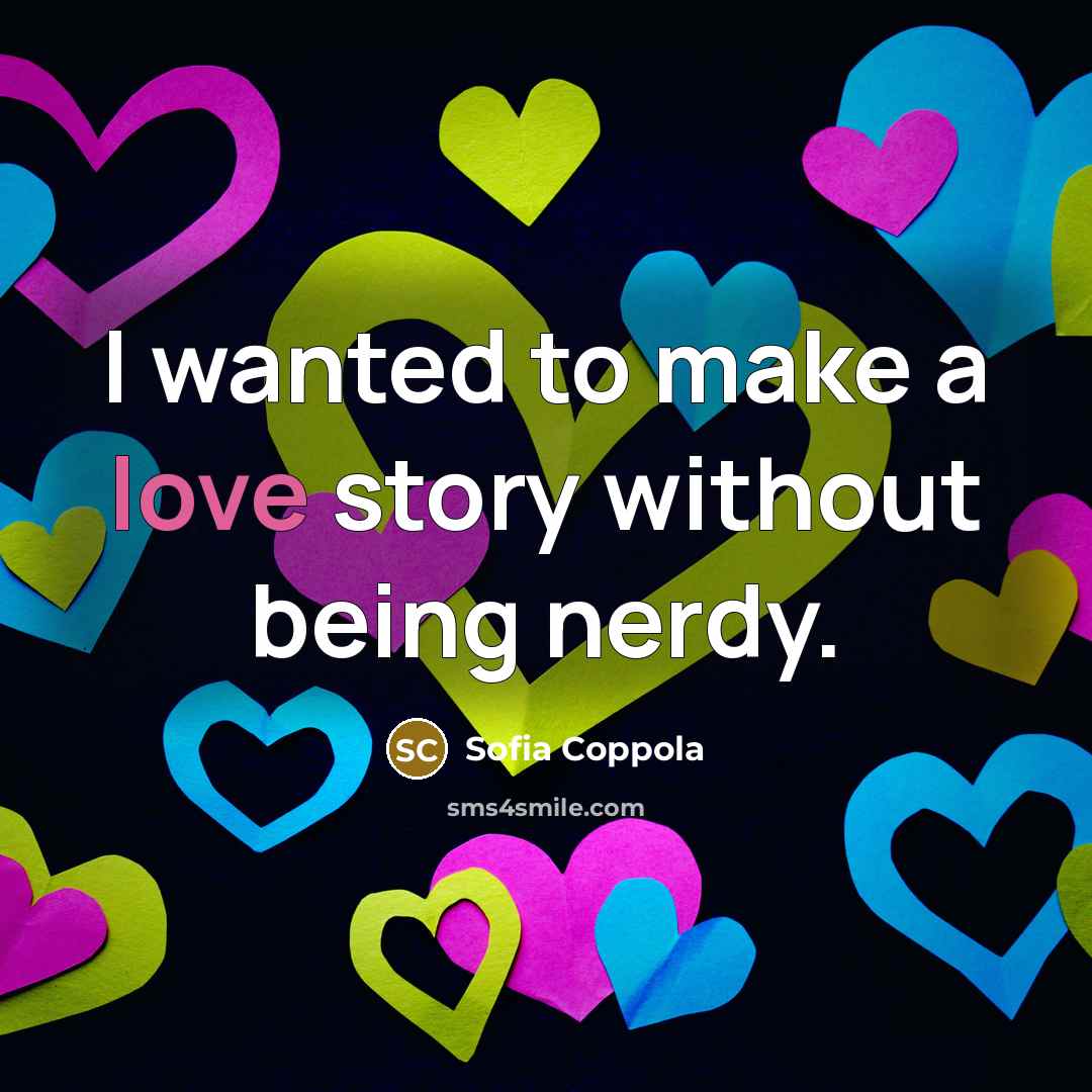 “I wanted to make a love story without being nerdy.…” quote by Sofia Coppola