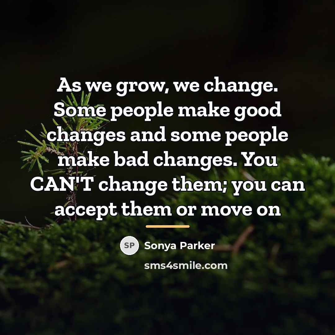 “As we grow, we change. Some people make good changes…” quote by Sonya Parker