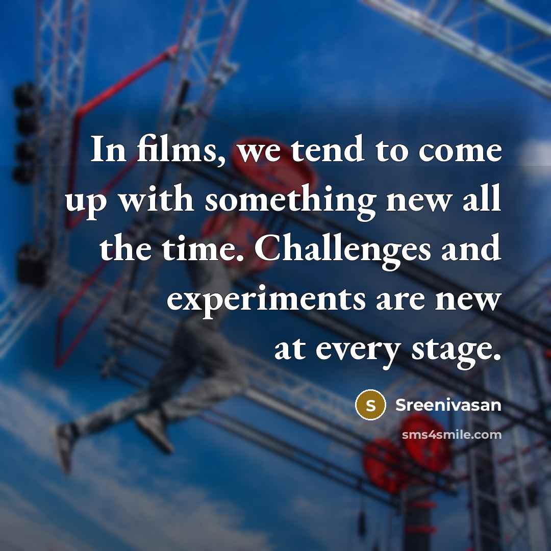 “In films, we tend to come up with something new…” quote by Sreenivasan