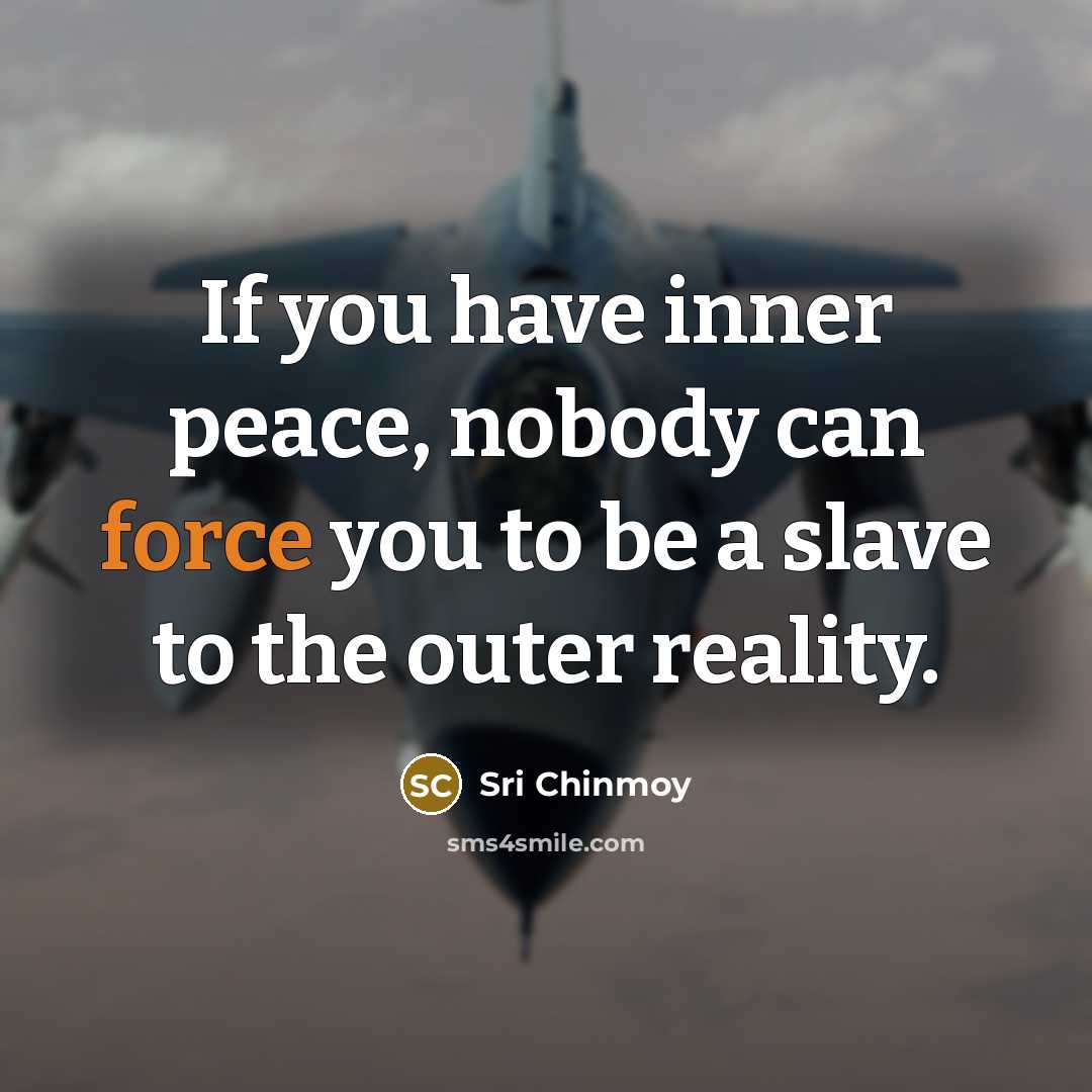 “If you have inner peace, nobody can force you to…” quote by Sri Chinmoy