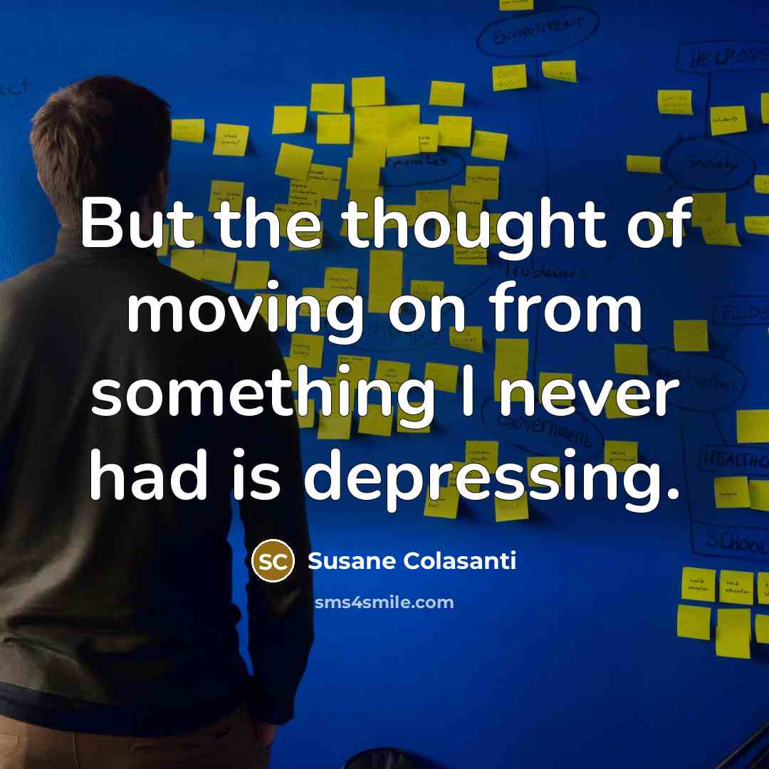 “But the thought of moving on from something I never…” quote by Susane Colasanti