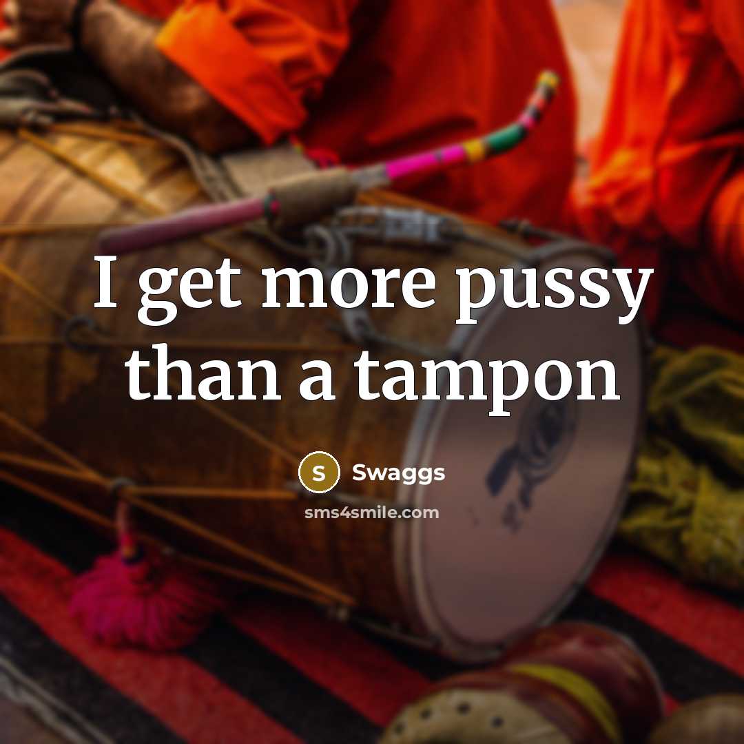 “I get more pussy than a tampon” quote by Swaggs