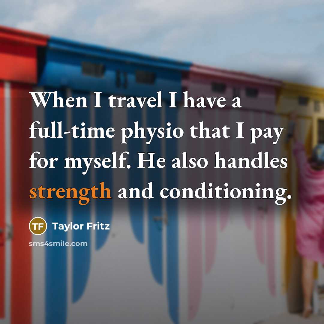 “When I travel I have a full-time physio that I…” quote by Taylor Fritz