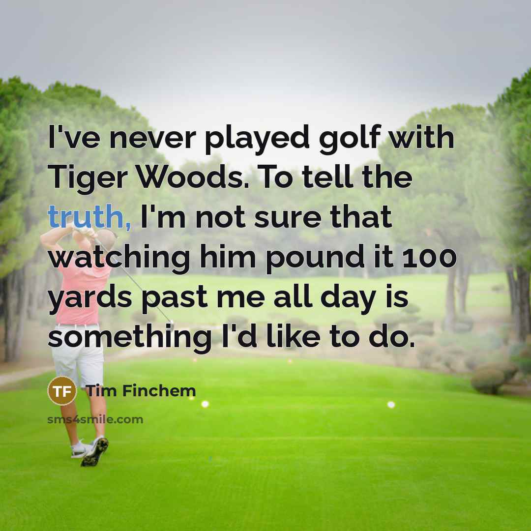 “I've never played golf with Tiger Woods. To tell the…” quote by Tim Finchem