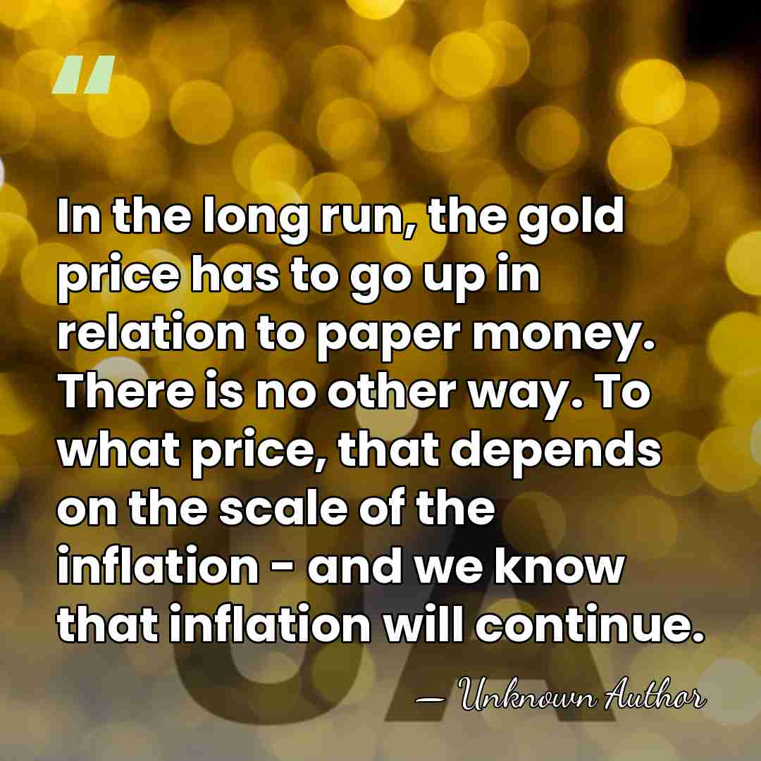In the long run, the gold price has to go up in&hellip; - Unknown Author