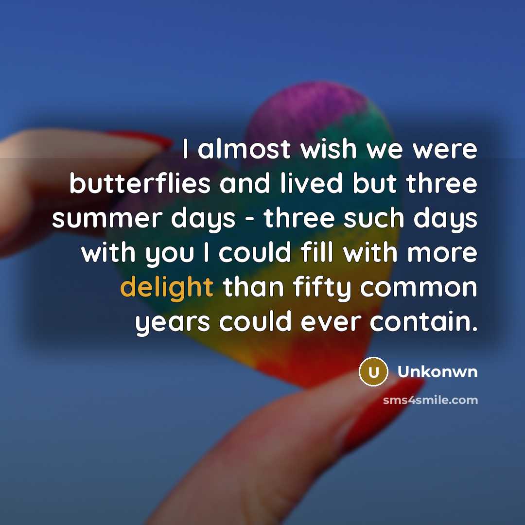 “I almost wish we were butterflies and lived but three…” quote by Unkonwn