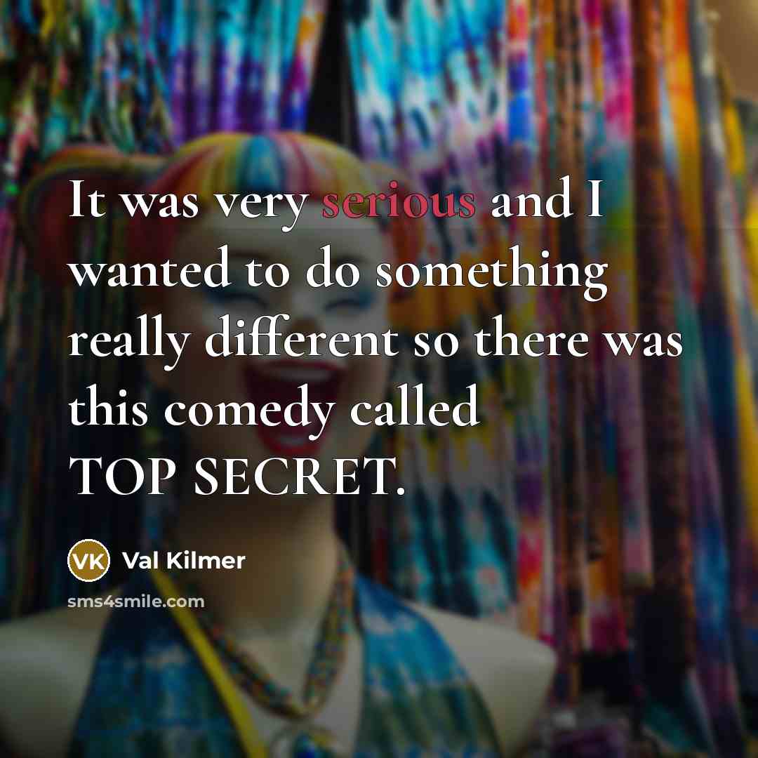 “It was very serious and I wanted to do something…” quote by Val Kilmer