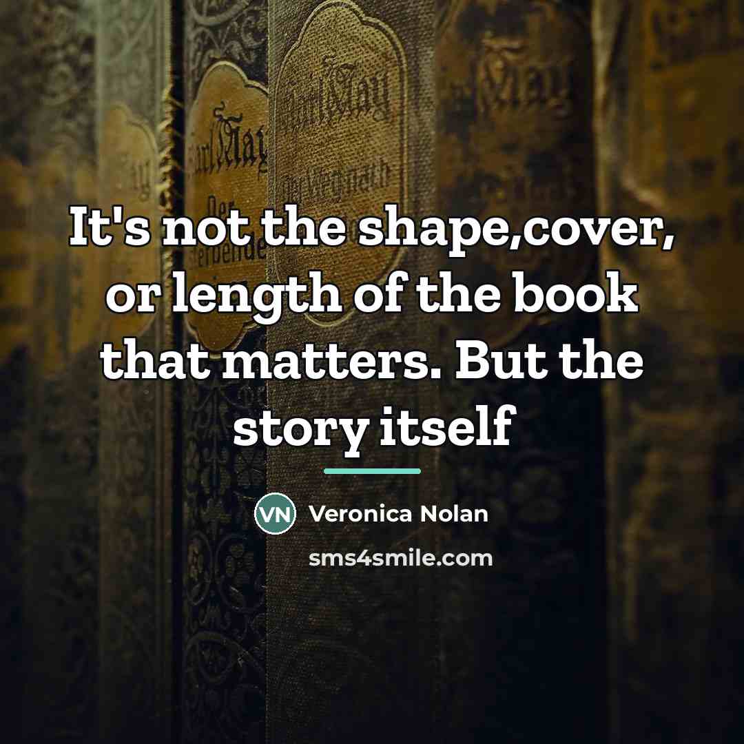 “It's not the shape,cover, or length of the book that…” quote by Veronica Nolan