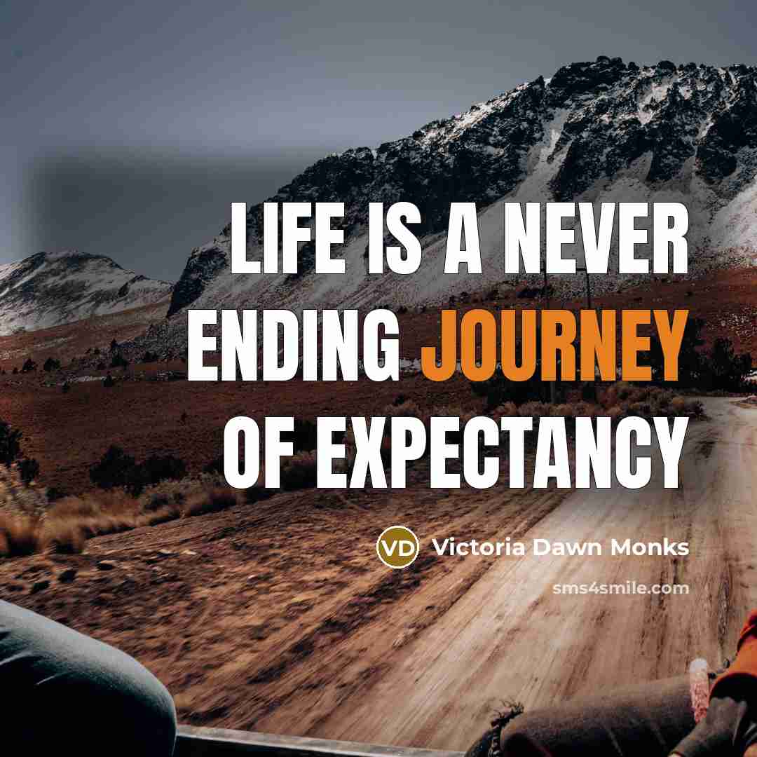 “Life is a never ending journey of expectancy” quote by Victoria Dawn Monks