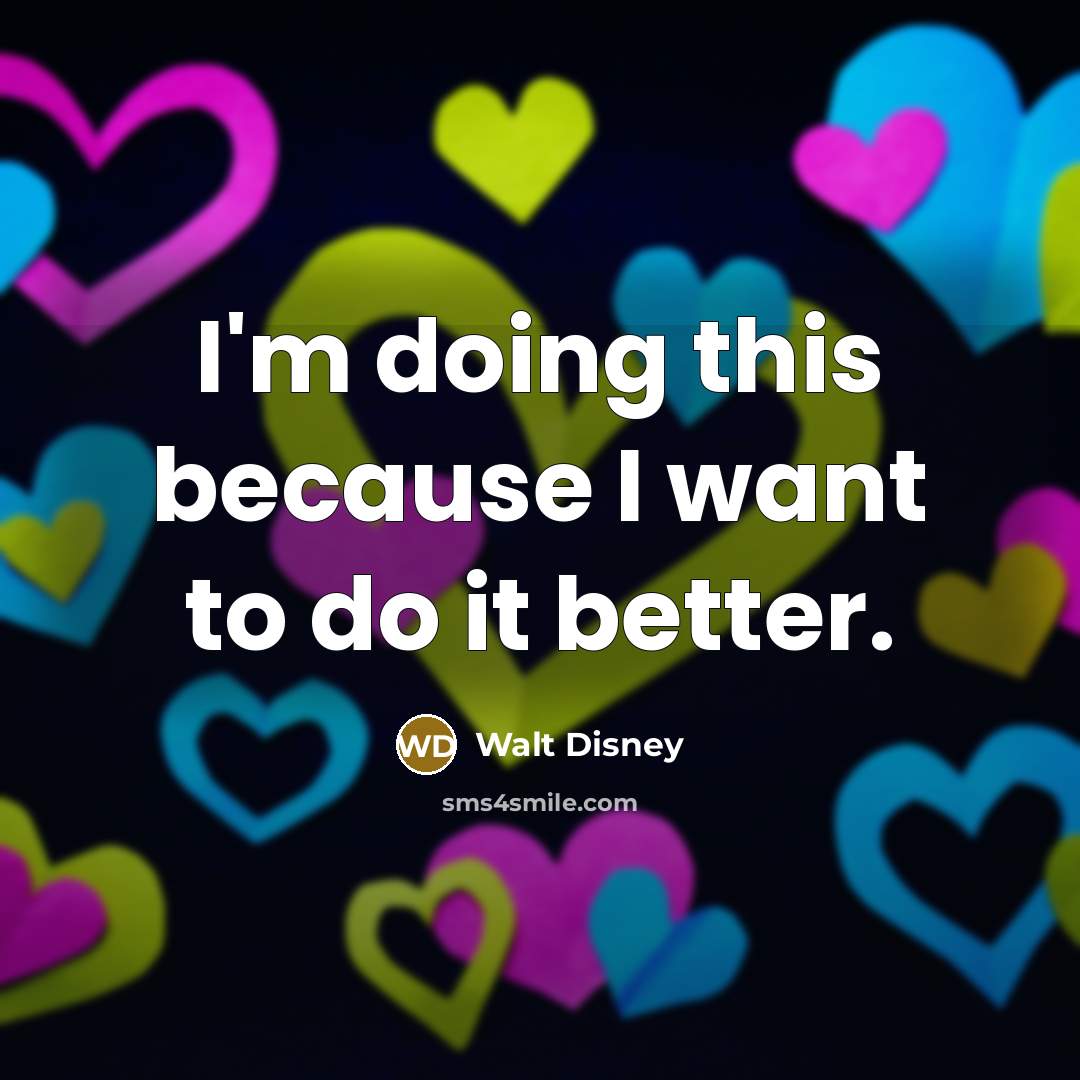 “I'm doing this because I want to do it better.…” quote by Walt Disney