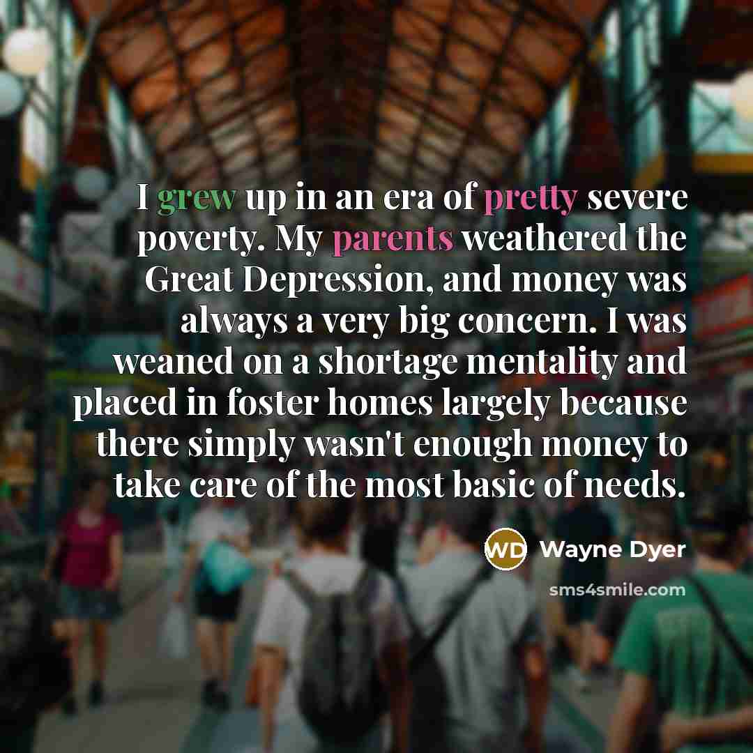 “I grew up in an era of pretty severe poverty.…” quote by Wayne Dyer