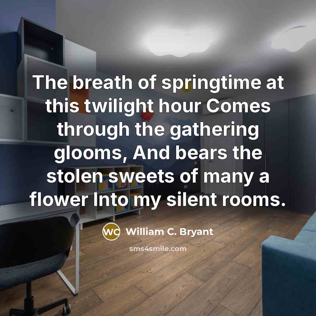 “The breath of springtime at this twilight hour Comes through…” quote by William C. Bryant