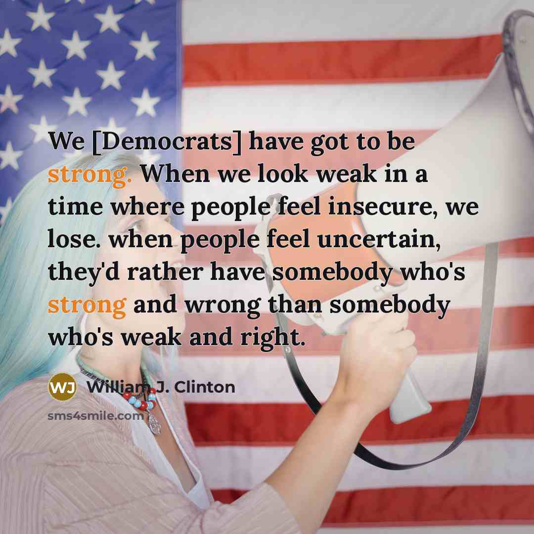 “We [Democrats] have got to be strong. When we look…” quote by William J. Clinton