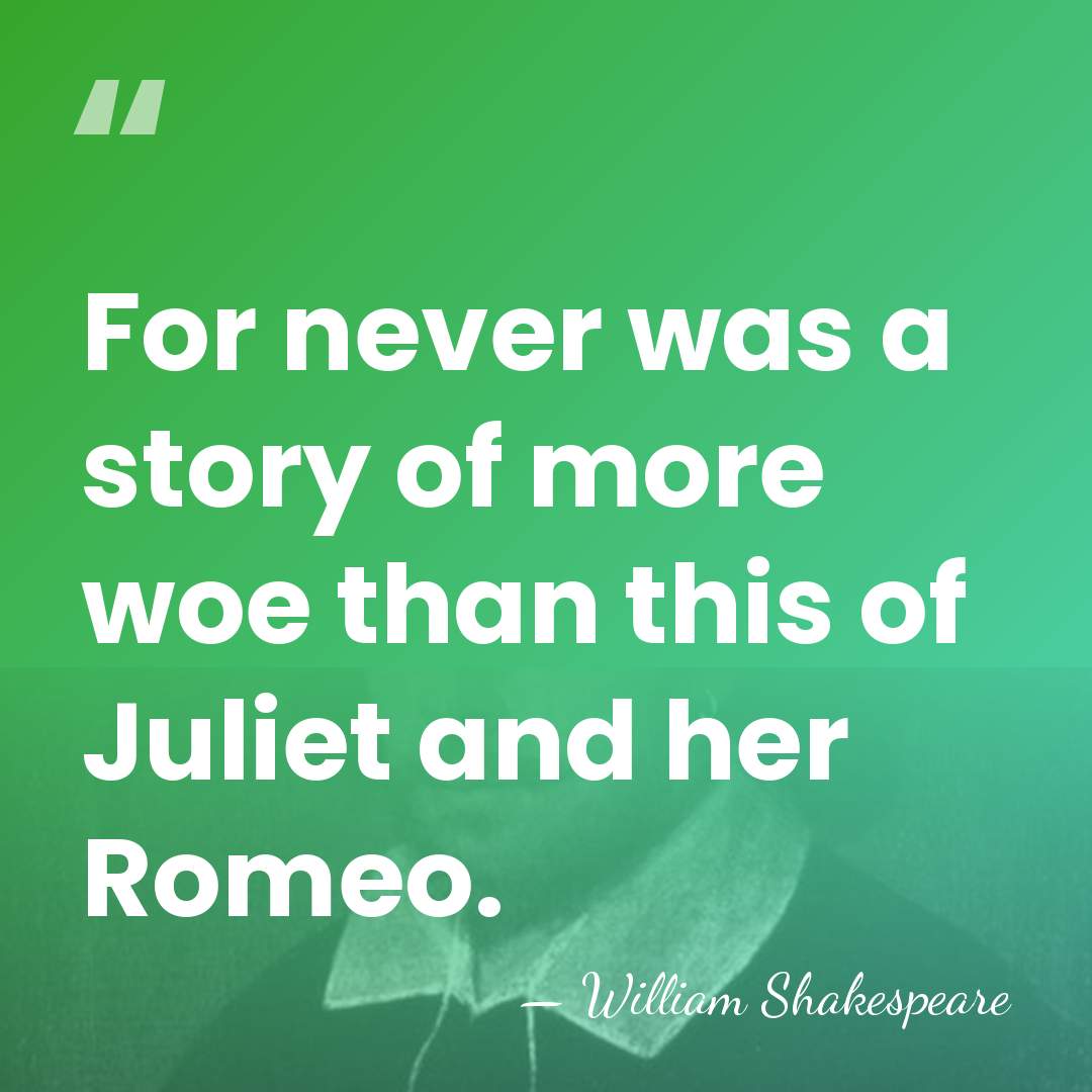 For never was a story of more woe than this of Juliet&hellip; - William Shakespeare