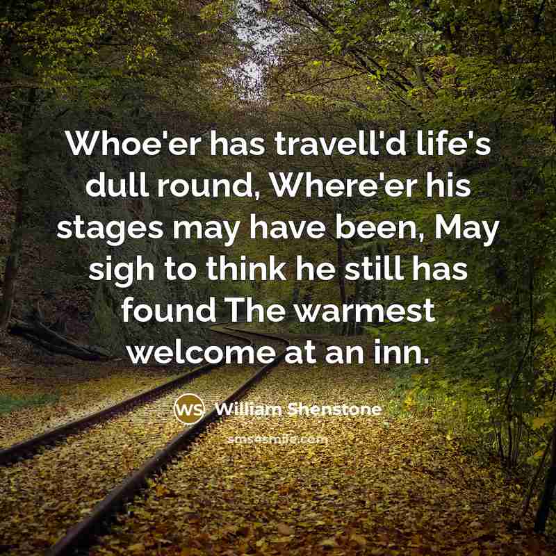 “Whoe'er has travell'd life's dull round, Where'er his stages may…” quote by William Shenstone