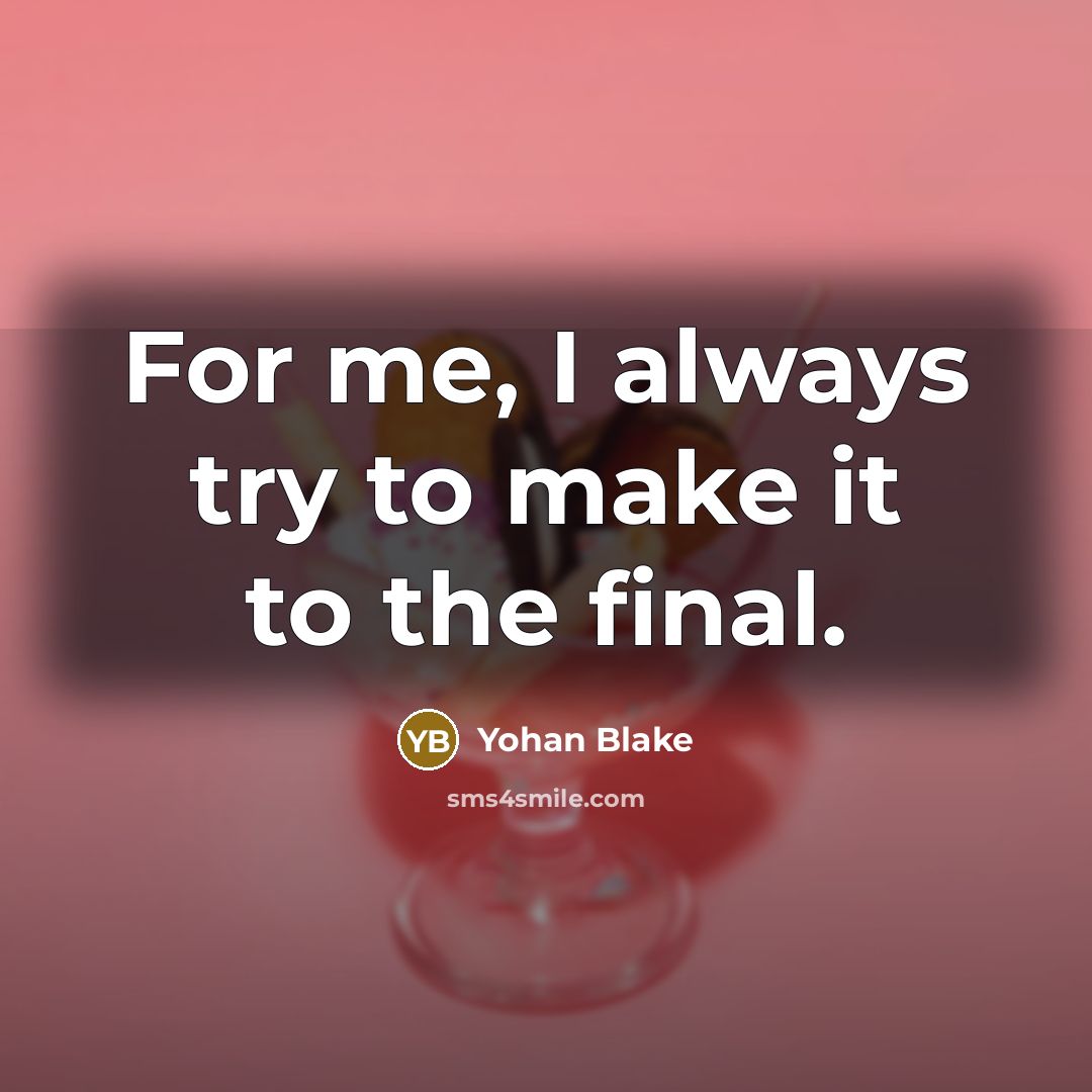 “For me, I always try to make it to the…” quote by Yohan Blake