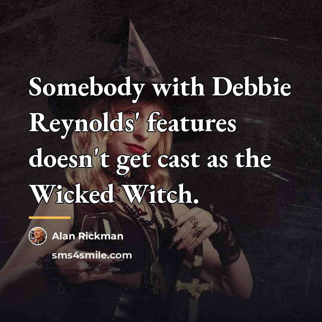 “Somebody with Debbie Reynolds' features doesn't get cast as the…” quote by Alan Rickman