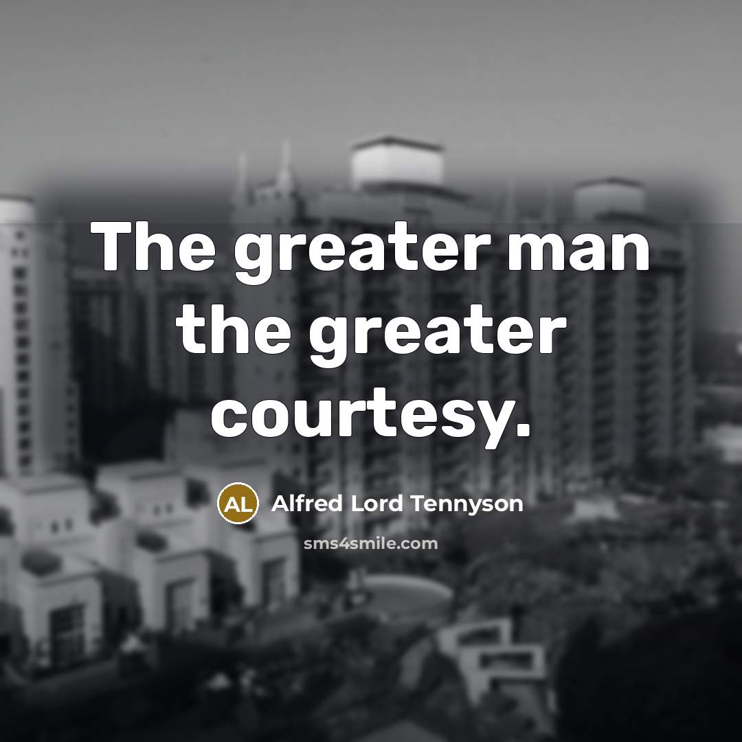 “The greater man the greater courtesy.…” quote by Alfred Lord Tennyson