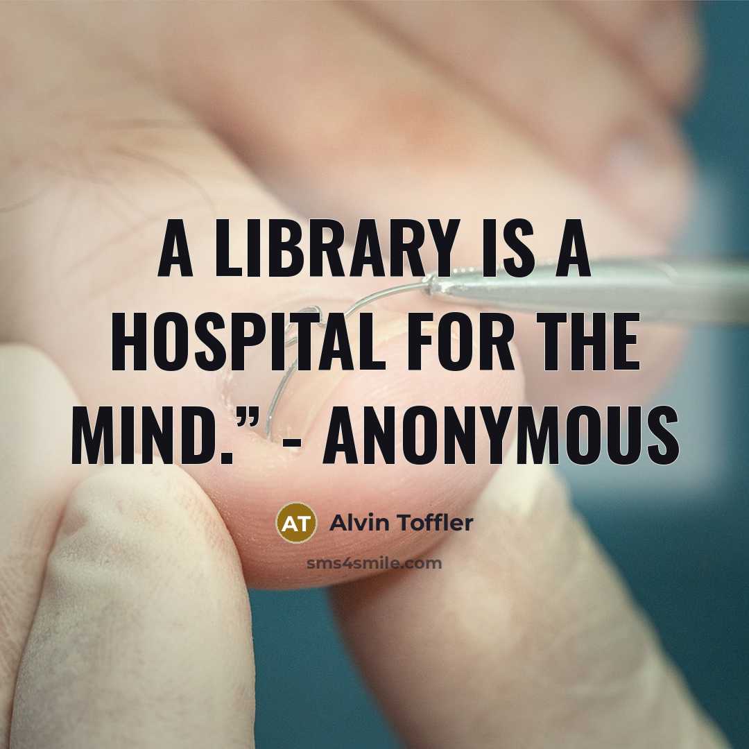 “A library is a hospital for the mind.” - Anonymous” quote by Alvin Toffler