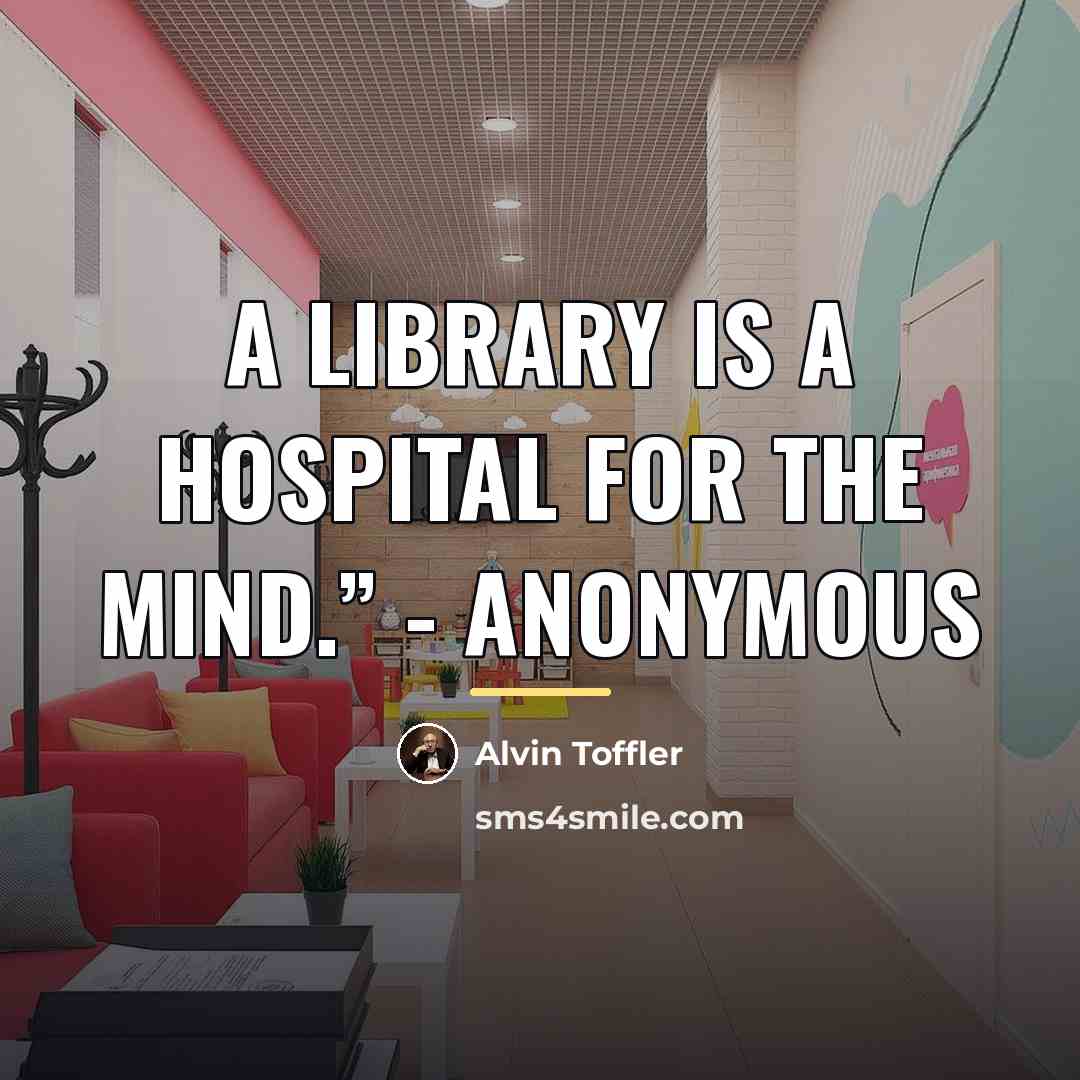 “A library is a hospital for the mind.” - Anonymous…” quote by Alvin Toffler