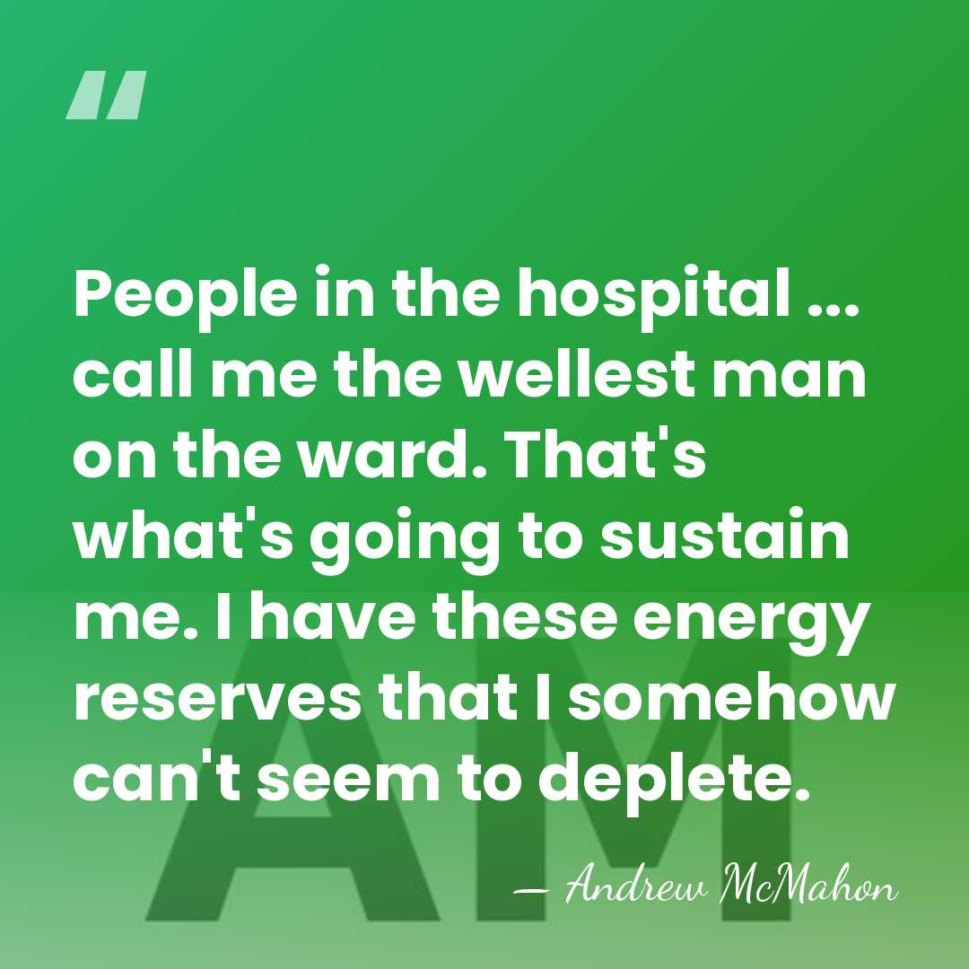People in the hospital ... call me the wellest man on the&hellip; - Andrew McMahon