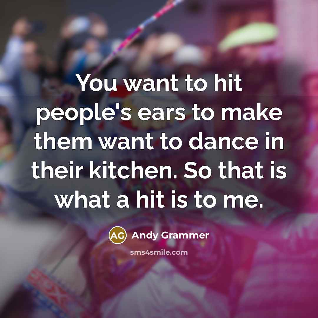 “You want to hit people's ears to make them want…” quote by Andy Grammer