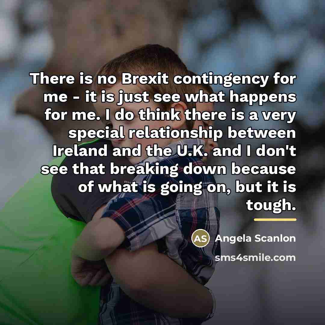“There is no Brexit contingency for me - it is…” quote by Angela Scanlon