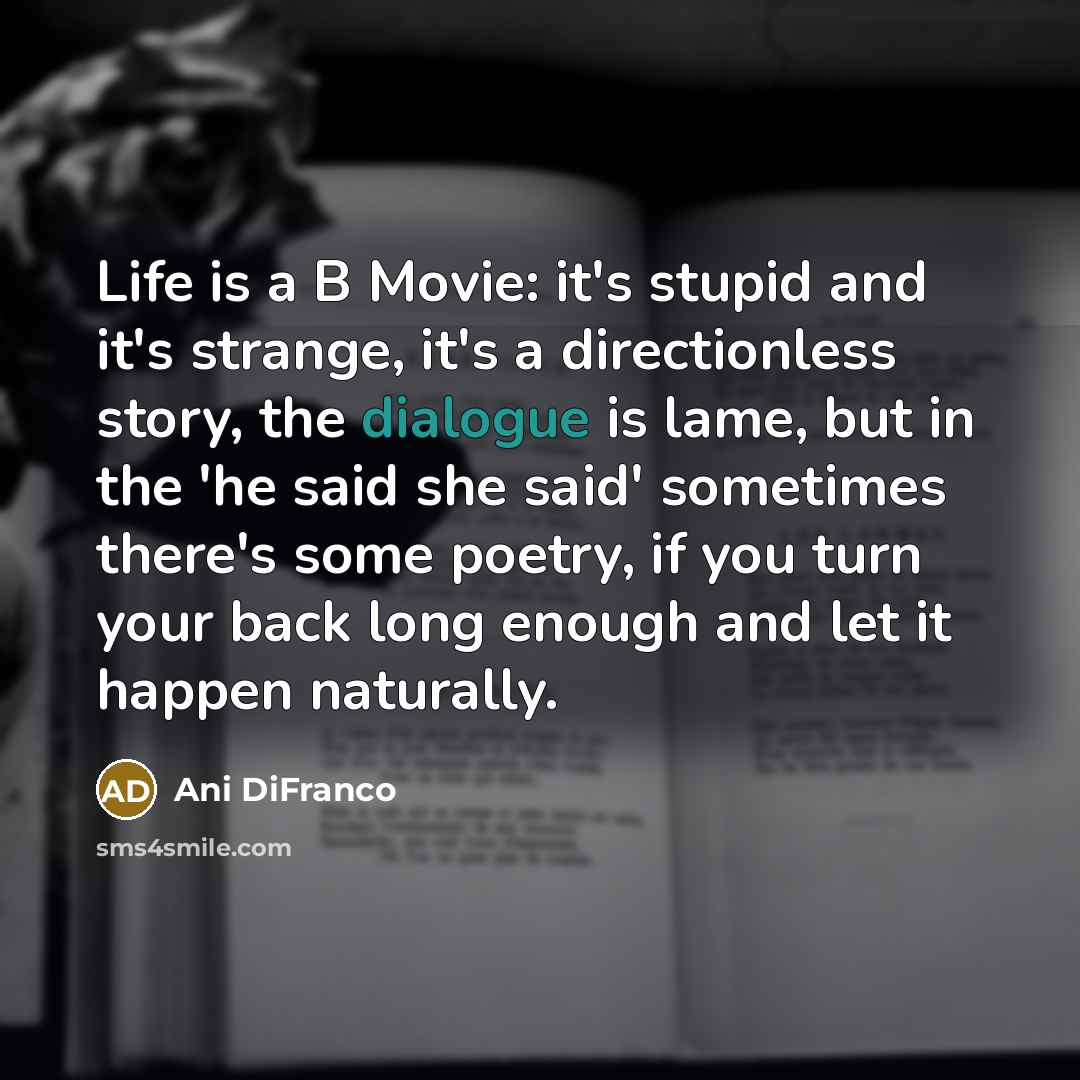 “Life is a B Movie: it's stupid and it's strange,…” quote by Ani DiFranco