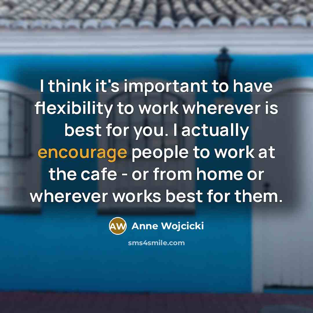 “I think it's important to have flexibility to work wherever…” quote by Anne Wojcicki