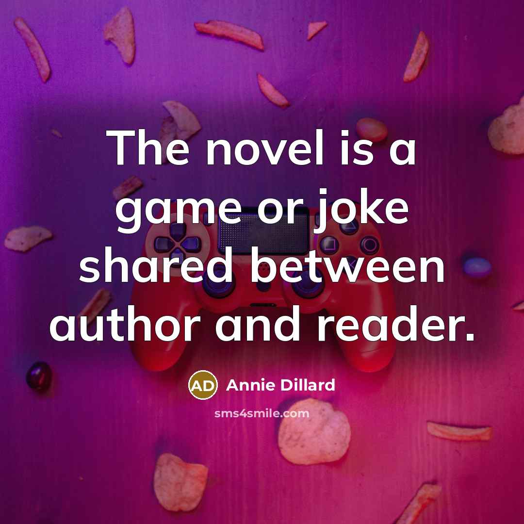“The novel is a game or joke shared between author…” quote by Annie Dillard
