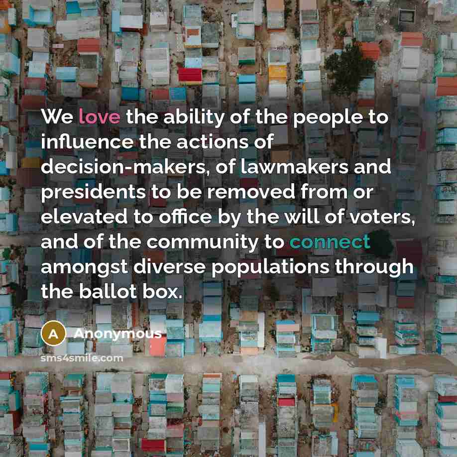 “We love the ability of the people to influence the…” quote by Anonymous