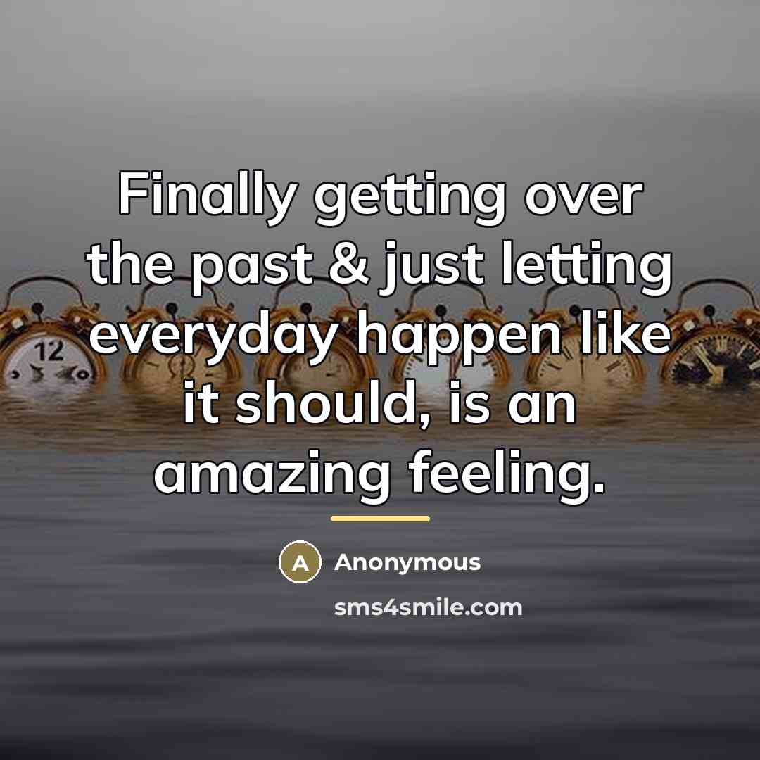 “Finally getting over the past & just letting everyday happen…” quote by Anonymous