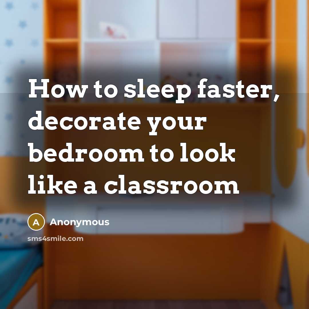 “How to sleep faster, decorate your bedroom to look like a classroom” quote by Anonymous