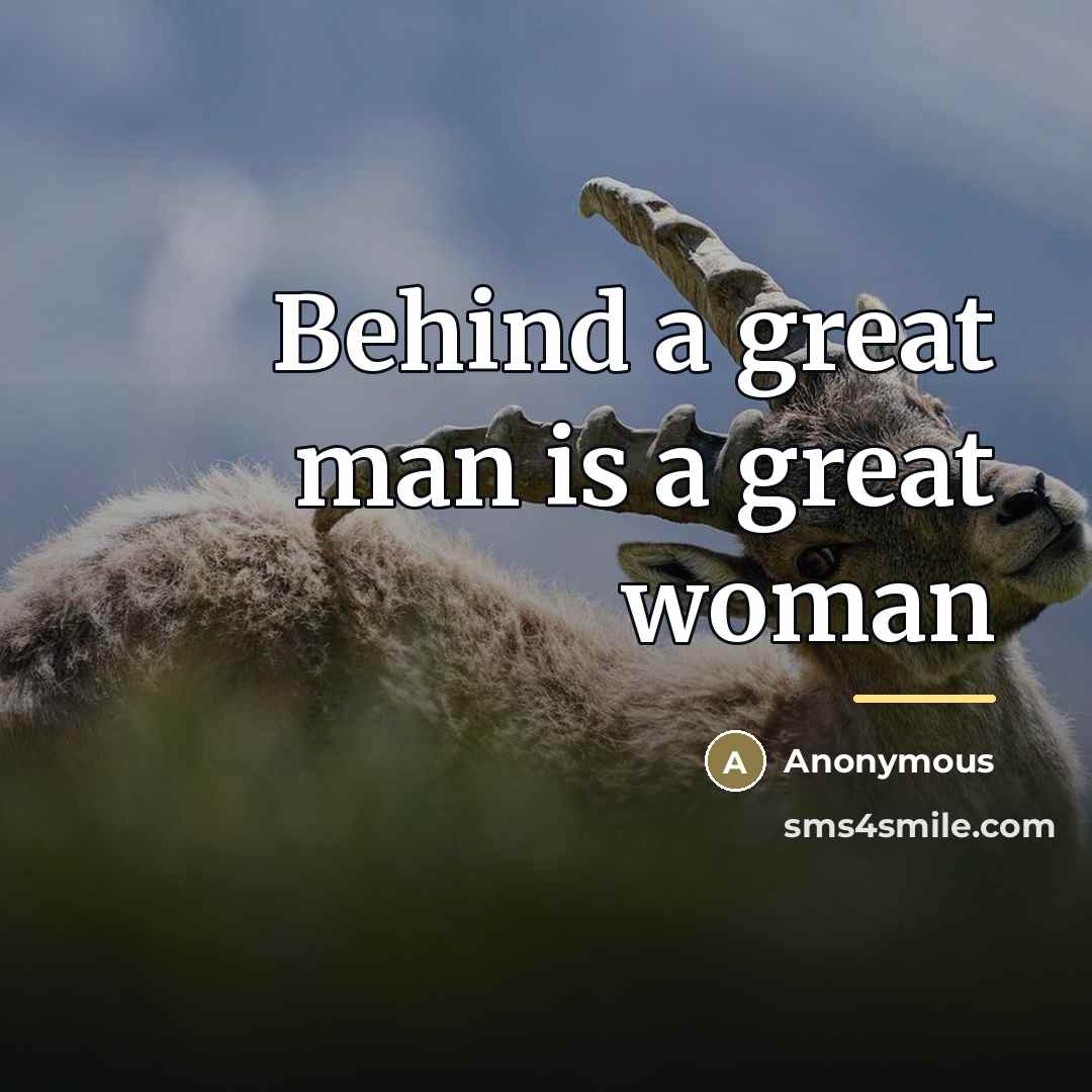 “Behind a great man is a great woman…” quote by Anonymous