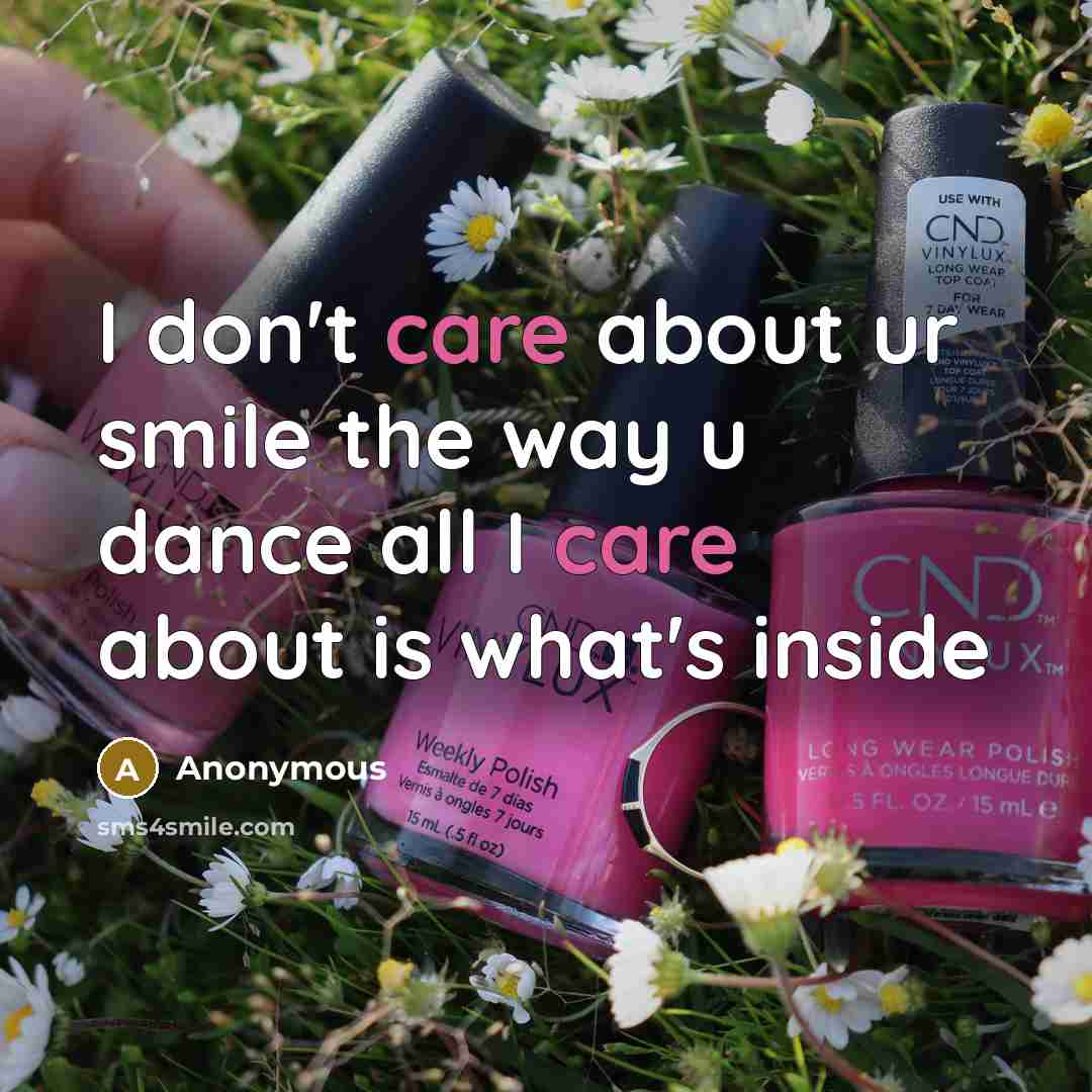 “I don't care about ur smile the way u dance all I care about is what's inside” quote by Anonymous