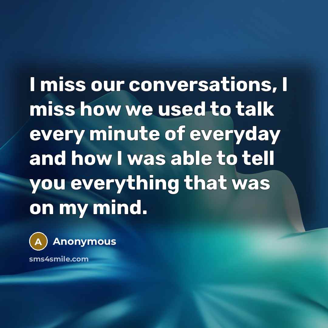 “I miss our conversations, I miss how we used to…” quote by Anonymous